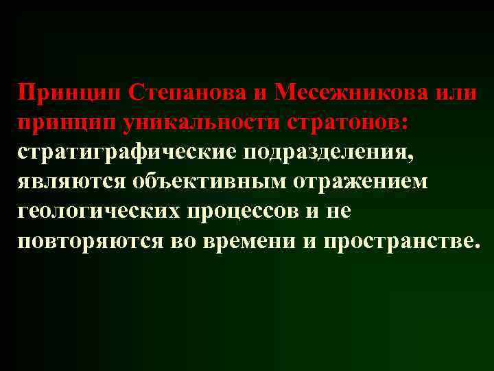 Принцип Степанова и Месежникова или принцип уникальности стратонов: стратиграфические подразделения, являются объективным отражением геологических