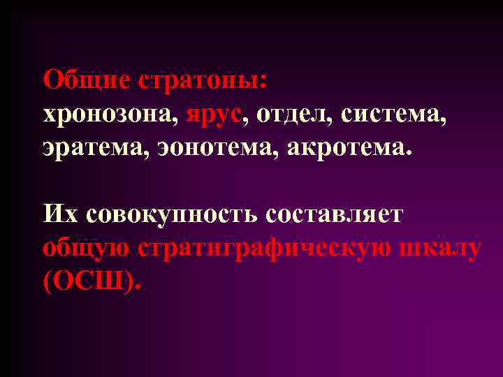 Общие стратоны: хронозона, ярус, отдел, система, эратема, эонотема, акротема. Их совокупность составляет общую стратиграфическую