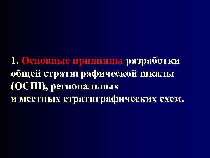 1. Основные принципы разработки общей стратиграфической шкалы (ОСШ), региональных и местных стратиграфических схем. 