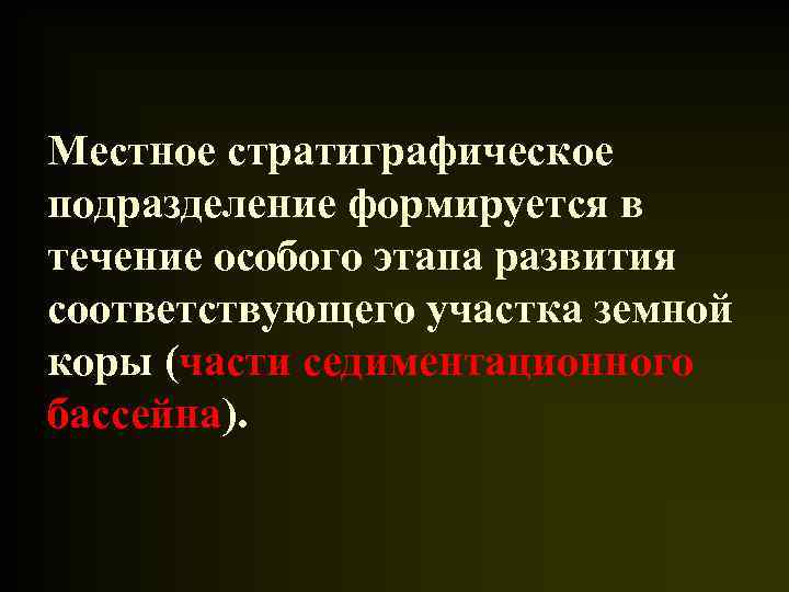 Местное стратиграфическое подразделение формируется в течение особого этапа развития соответствующего участка земной коры (части