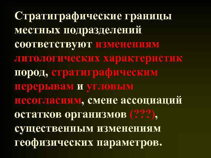 Стратиграфические границы местных подразделений соответствуют изменениям литологических характеристик пород, стратиграфическим перерывам и угловым несогласиям,