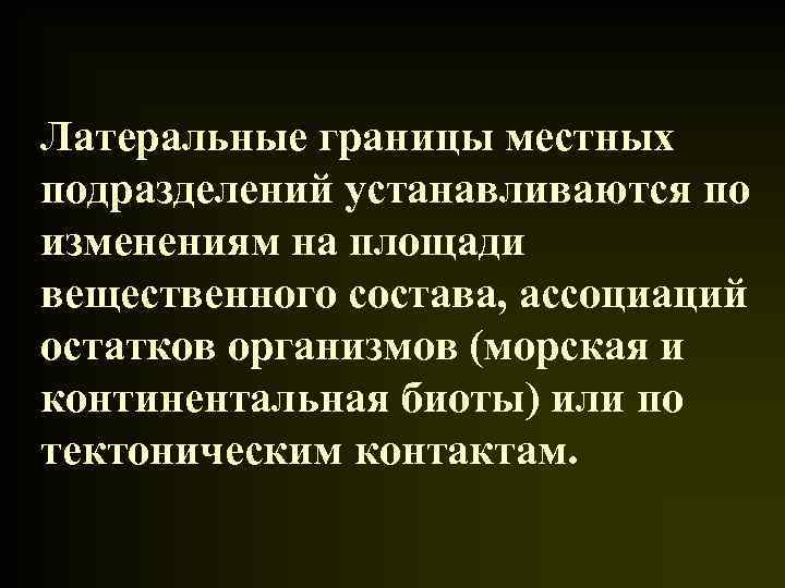 Латеральные границы местных подразделений устанавливаются по изменениям на площади вещественного состава, ассоциаций остатков организмов