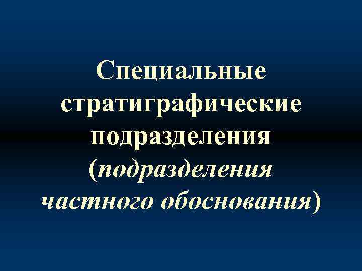 Специальные стратиграфические подразделения (подразделения частного обоснования) 