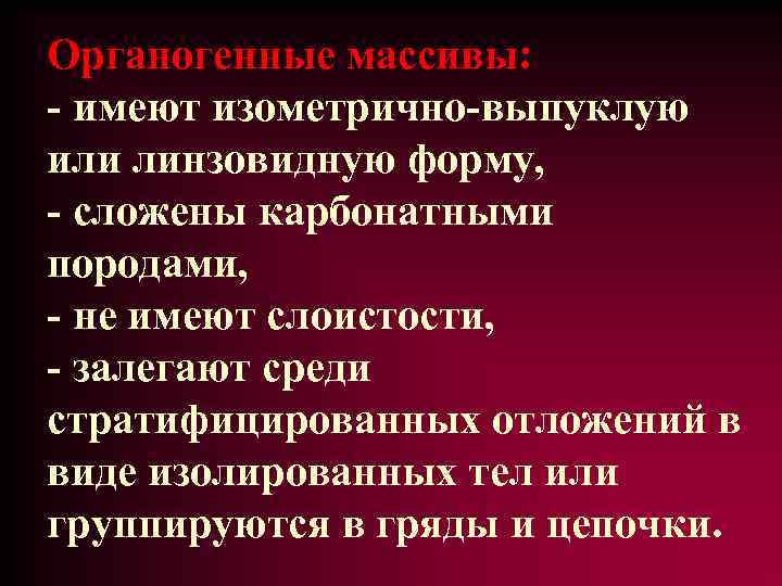 Органогенные массивы: - имеют изометрично-выпуклую или линзовидную форму, - сложены карбонатными породами, - не