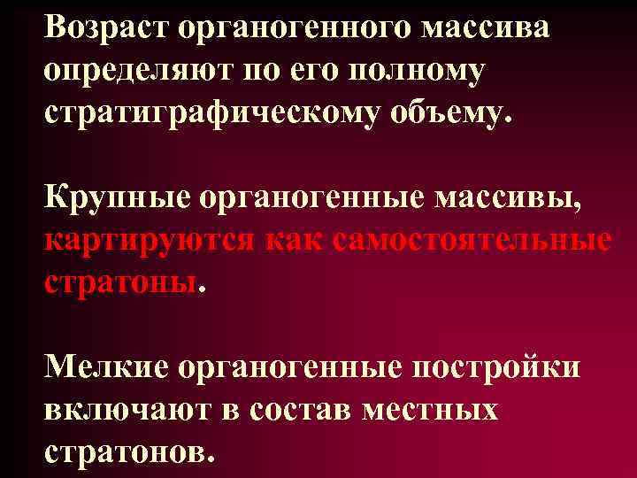 Возраст органогенного массива определяют по его полному стратиграфическому объему. Крупные органогенные массивы, картируются как