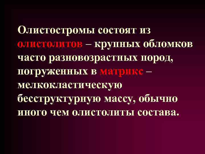 Олистостромы состоят из олистолитов – крупных обломков часто разновозрастных пород, погруженных в матрикс –