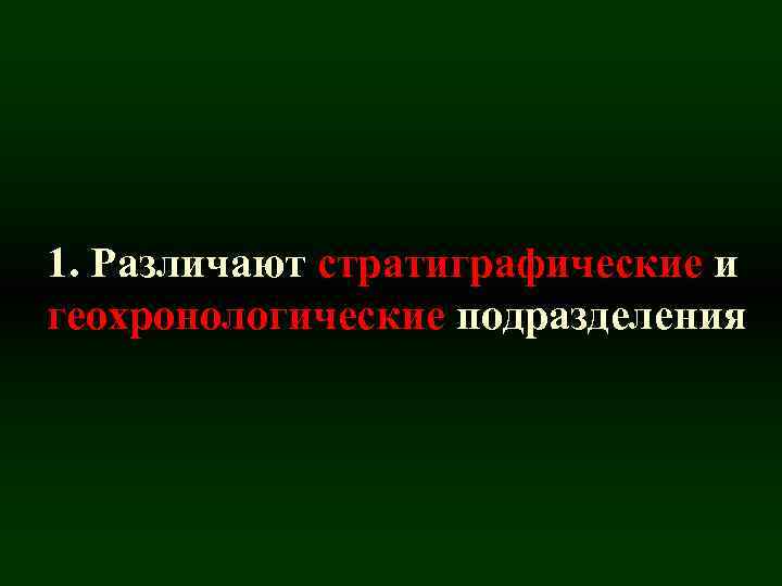 1. Различают стратиграфические и геохронологические подразделения 