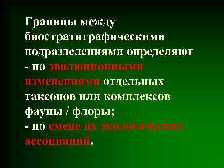 Границы между биостратиграфическими подразделениями определяют - по эволюционными изменениями отдельных таксонов или комплексов фауны