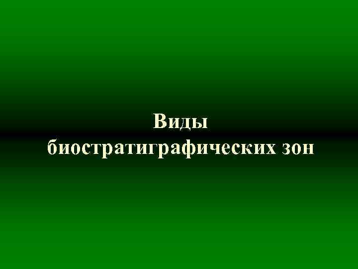 Виды биостратиграфических зон 