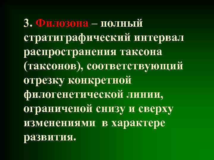 3. Филозона – полный стратиграфический интервал распространения таксона (таксонов), соответствующий отрезку конкретной филогенетической линии,