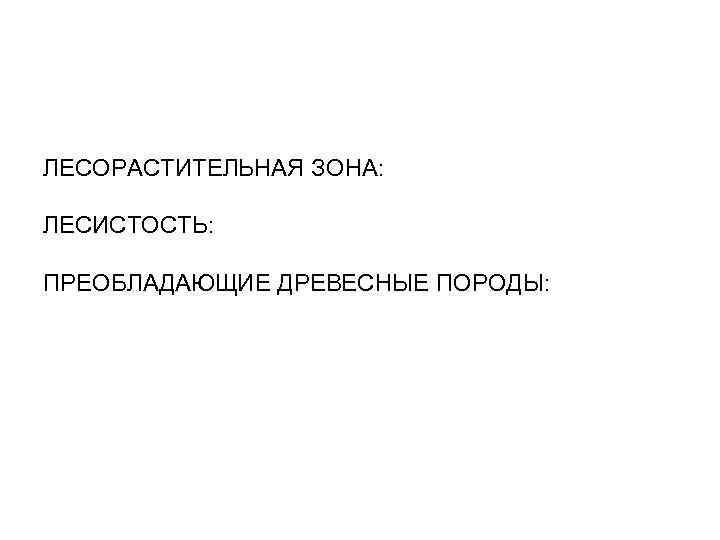 ЛЕСОРАСТИТЕЛЬНАЯ ЗОНА: ЛЕСИСТОСТЬ: ПРЕОБЛАДАЮЩИЕ ДРЕВЕСНЫЕ ПОРОДЫ: 