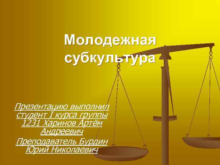 Молодежная субкультура Презентацию выполнил студент I курса группы 1231 Харинов Артём Андреевич Преподаватель Бурдин