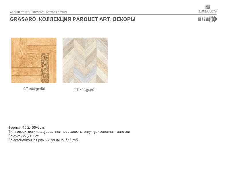 GRASARO. КОЛЛЕКЦИЯ PARQUET ART. ДЕКОРЫ GT-508/gr/d 01 GT-509/gr/d 01 Формат: 400 х9 мм, Тип