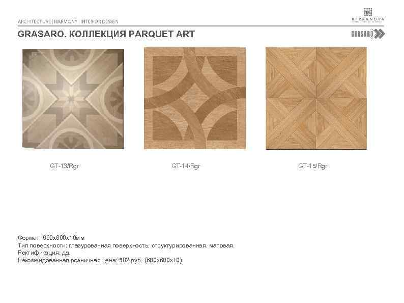 GRASARO. КОЛЛЕКЦИЯ PARQUET ART GT-13/Rgr GT-14/Rgr Формат: 600 х10 мм Тип поверхности: глазурованная поверхность,