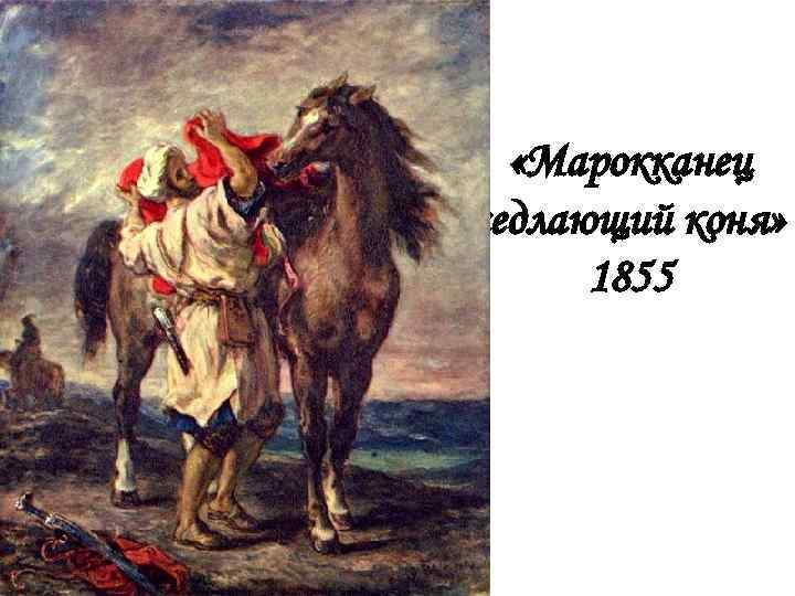  «Марокканец седлающий коня» 1855 