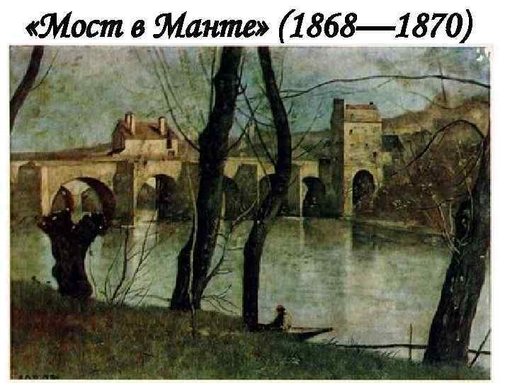  «Мост в Манте» (1868— 1870) 