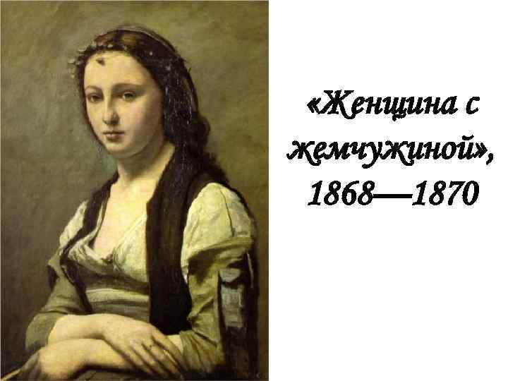  «Женщина с жемчужиной» , 1868— 1870 