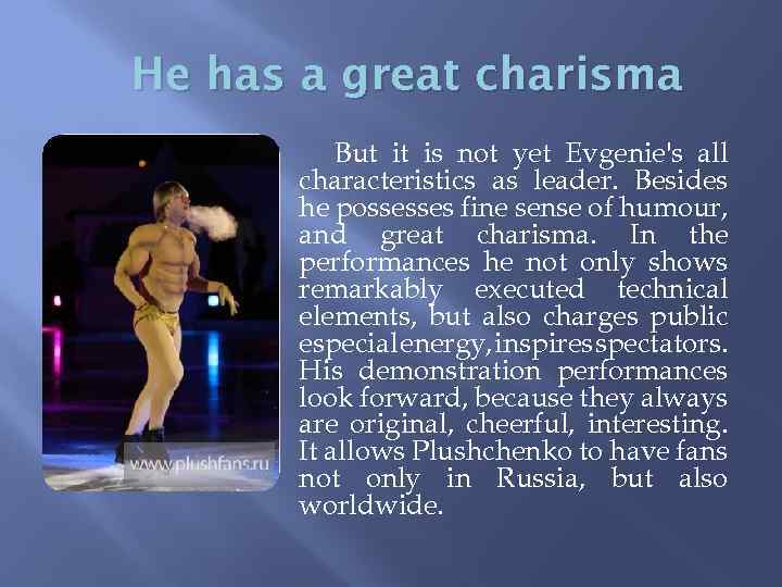 He has a great charisma But it is not yet Evgenie's all characteristics as