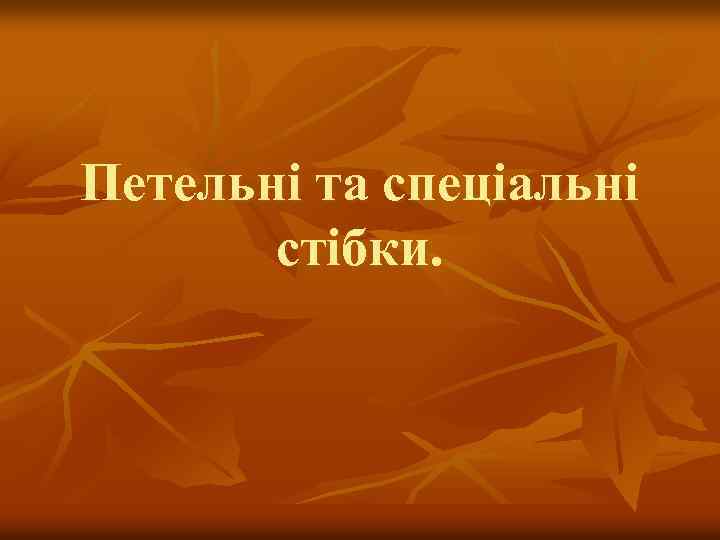 Петельні та спеціальні стібки. 