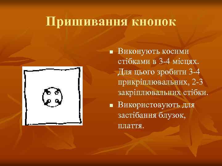 Пришивання кнопок n n Виконують косими стібками в 3 -4 місцях. Для цього зробити