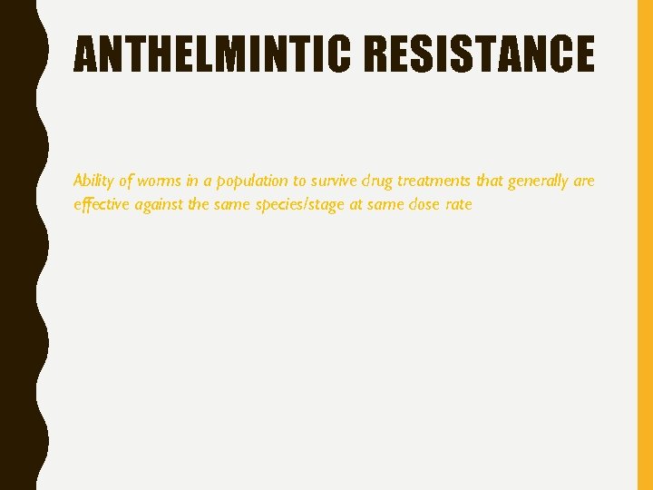 ANTHELMINTIC RESISTANCE Ability of worms in a population to survive drug treatments that generally