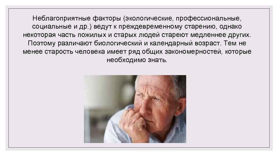 Неблагоприятные факторы (экологические, профессиональные, социальные и др. ) ведут к преждевременному старению, однако некоторая
