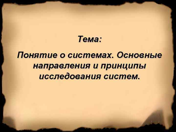 Тема: Понятие о системах. Основные направления и принципы исследования систем. 
