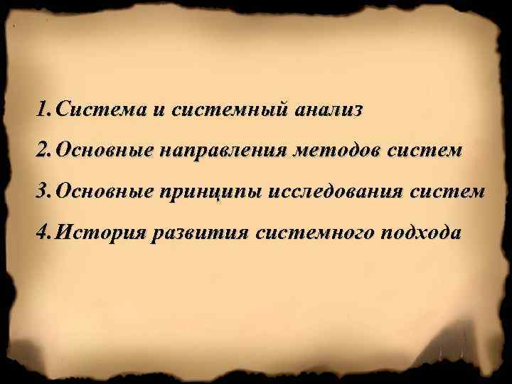 1. Система и системный анализ 2. Основные направления методов систем 3. Основные принципы исследования