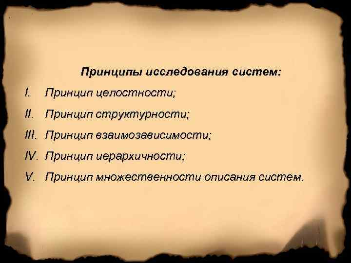 Принципы исследования систем: I. Принцип целостности; II. Принцип структурности; III. Принцип взаимозависимости; IV. Принцип