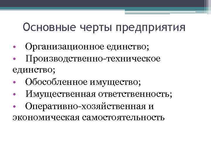 Основные черты предприятия • Организационное единство; • Производственно-техническое единство; • Обособленное имущество; • Имущественная