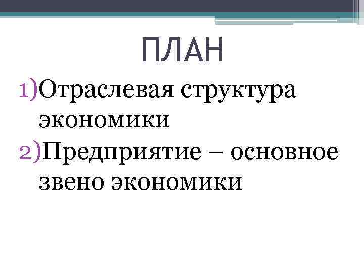 ПЛАН 1)Отраслевая структура экономики 2)Предприятие – основное звено экономики 