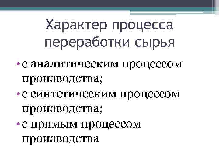 Характер процесса переработки сырья • с аналитическим процессом производства; • с синтетическим процессом производства;