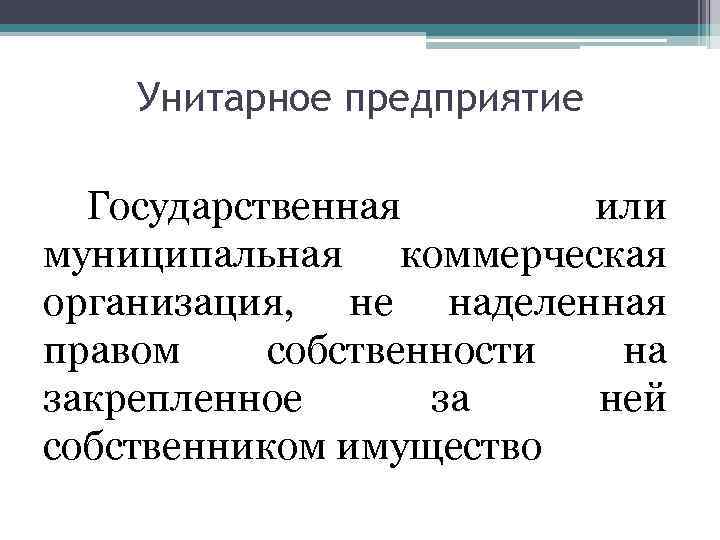 Унитарное предприятие Государственная или муниципальная коммерческая организация, не наделенная правом собственности на закрепленное за