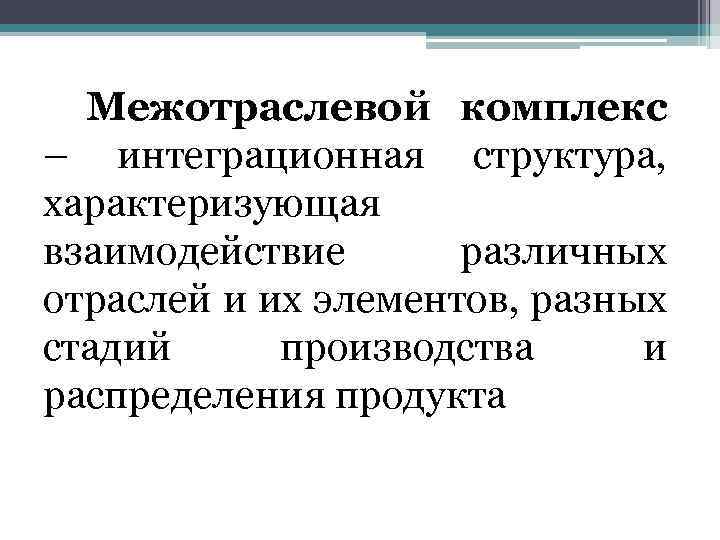 Межотраслевой комплекс – интеграционная структура, характеризующая взаимодействие различных отраслей и их элементов, разных стадий