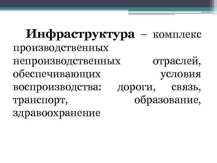 Инфраструктура – комплекс производственных непроизводственных отраслей, обеспечивающих условия воспроизводства: дороги, связь, транспорт, образование, здравоохранение