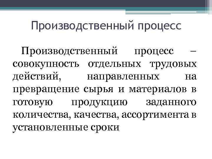 Производственный процесс – совокупность отдельных трудовых действий, направленных на превращение сырья и материалов в