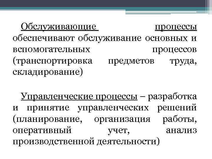 Обслуживающие процессы обеспечивают обслуживание основных и вспомогательных процессов (транспортировка предметов труда, складирование) Управленческие процессы