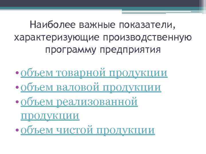 Наиболее важные показатели, характеризующие производственную программу предприятия • объем товарной продукции • объем валовой