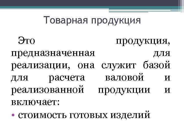 Товарная продукция Это продукция, предназначенная для реализации, она служит базой для расчета валовой и