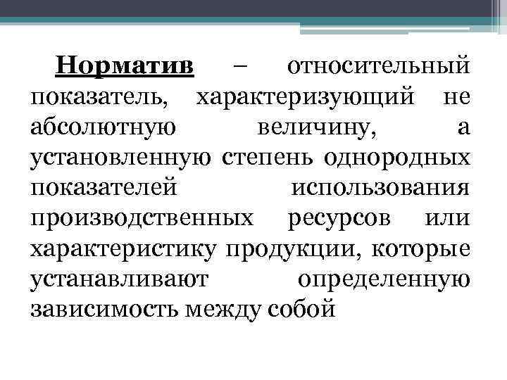 Норматив – относительный показатель, характеризующий не абсолютную величину, а установленную степень однородных показателей использования