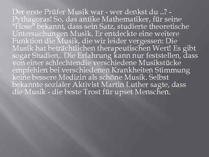 Der erste Prüfer Musik war - wer denkst du. . ? Pythagoras! So, das