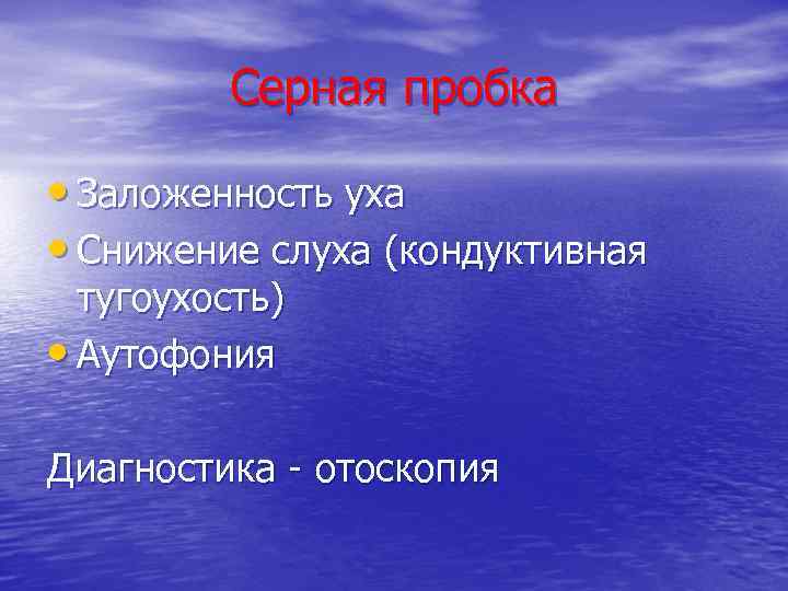 Серная пробка • Заложенность уха • Снижение слуха (кондуктивная тугоухость) • Аутофония Диагностика -