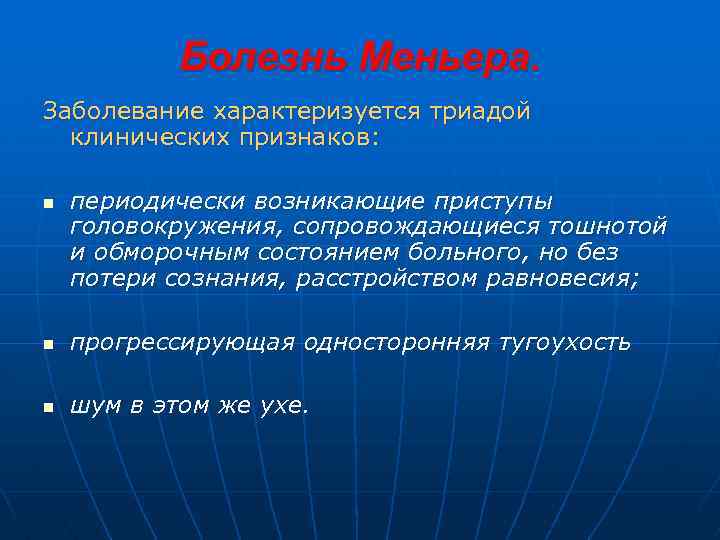 Болезнь Меньера. Заболевание характеризуется триадой клинических признаков: n периодически возникающие приступы головокружения, сопровождающиеся тошнотой
