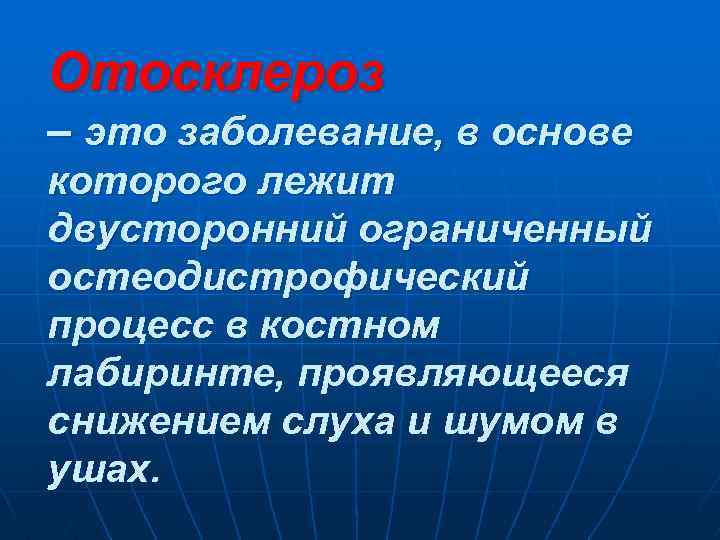 Отосклероз – это заболевание, в основе которого лежит двусторонний ограниченный остеодистрофический процесс в костном