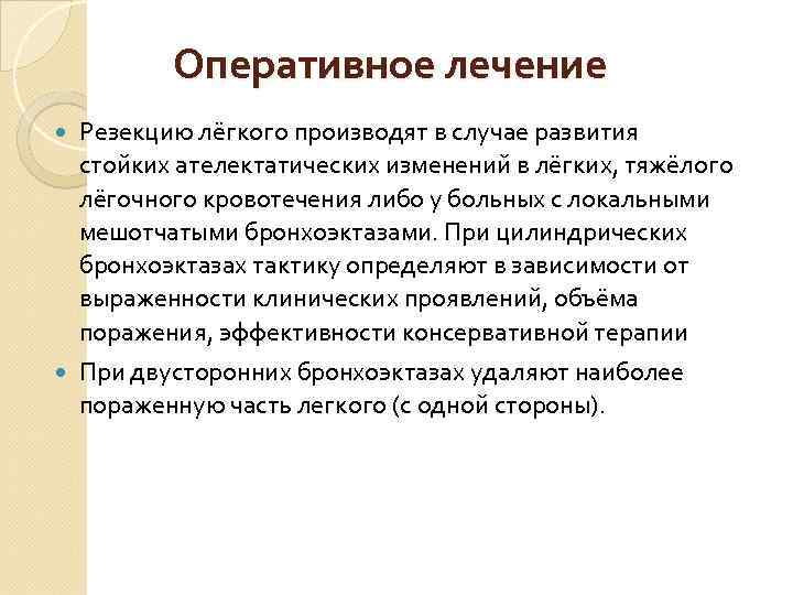 Оперативное лечение Резекцию лёгкого производят в случае развития стойких ателектатических изменений в лёгких, тяжёлого