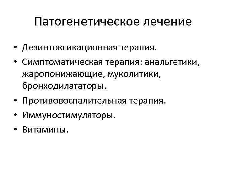 Патогенетическое лечение • Дезинтоксикационная терапия. • Симптоматическая терапия: анальгетики, жаропонижающие, муколитики, бронходилататоры. • Противовоспалительная