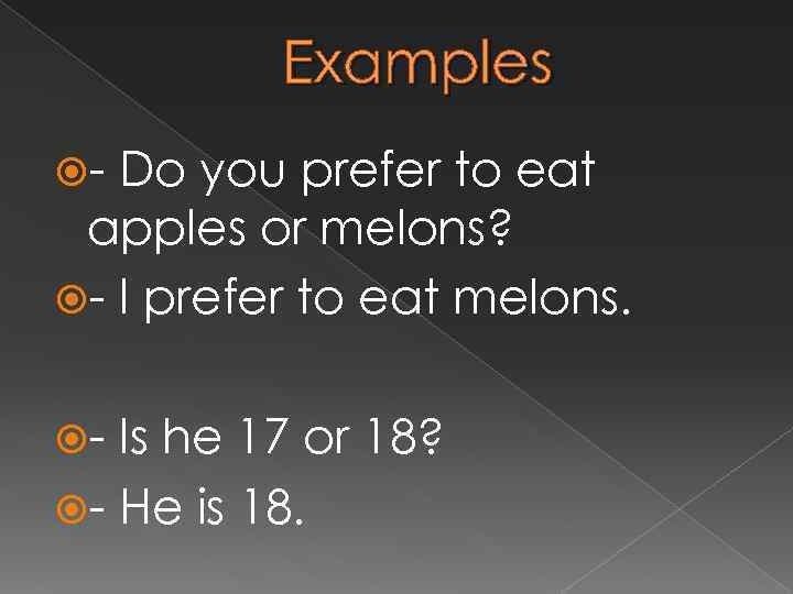 Examples - Do you prefer to eat apples or melons? - I prefer to