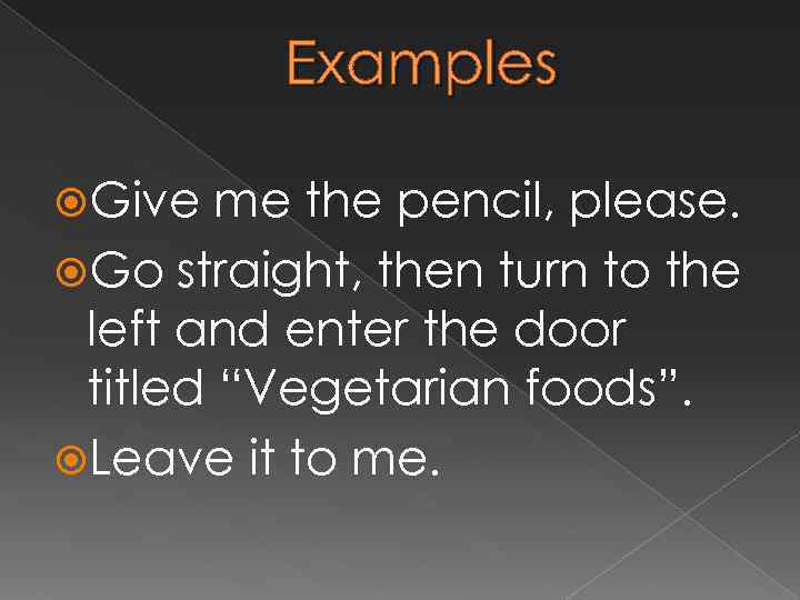 Examples Give me the pencil, please. Go straight, then turn to the left and