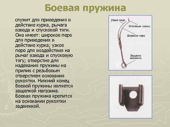 Боевая пружина служит для приведения в действие курка, рычага взвода и спусковой тяги. Она