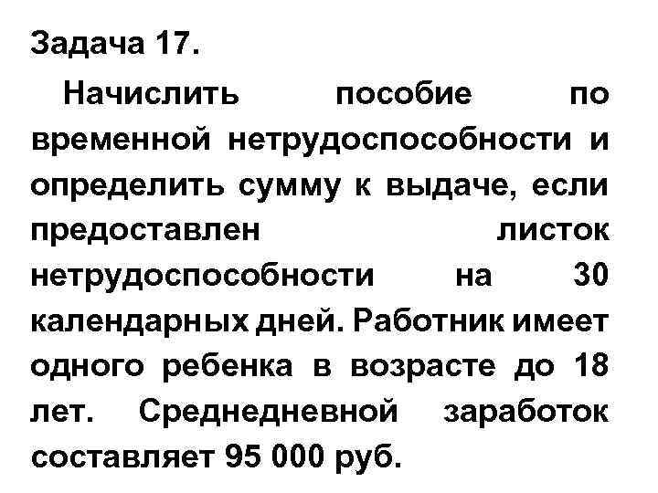 Задача 17. Начислить пособие по временной нетрудоспособности и определить сумму к выдаче, если предоставлен